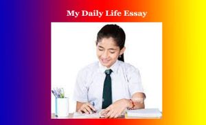 My Daily Life Essay 1 My Daily Life Essay